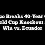 Mexico Breaks 40-Year Curse In World Cup Knockout Stage Win vs. Ecuador