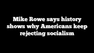 Mike Rowe says history shows why Americans keep rejecting socialism