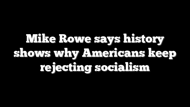 Mike Rowe says history shows why Americans keep rejecting socialism