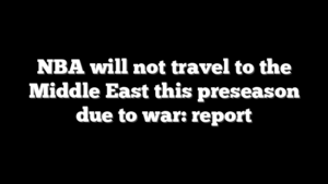 NBA will not travel to the Middle East this preseason due to war: report