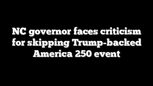 NC governor faces criticism for skipping Trump-backed America 250 event