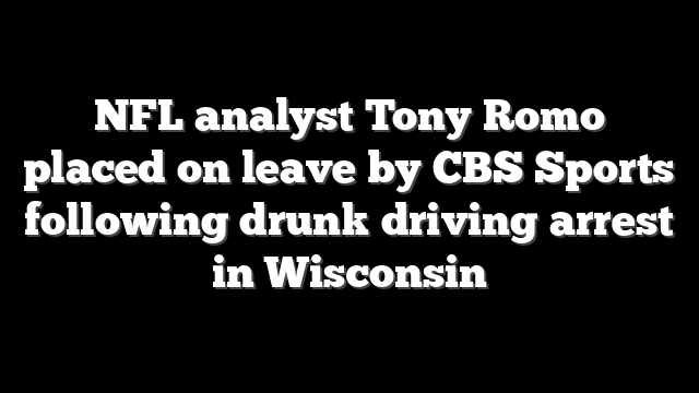 NFL analyst Tony Romo placed on leave by CBS Sports following drunk driving arrest in Wisconsin