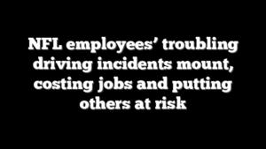 NFL employees’ troubling driving incidents mount, costing jobs and putting others at risk