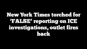 New York Times torched for ‘FALSE’ reporting on ICE investigations, outlet fires back