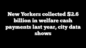 New Yorkers collected $2.6 billion in welfare cash payments last year, city data shows