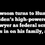 Newsom turns to Hunter Biden’s high-powered ex-lawyer as federal scrutiny closes in on his family, allies