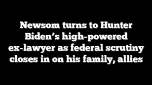 Newsom turns to Hunter Biden’s high-powered ex-lawyer as federal scrutiny closes in on his family, allies