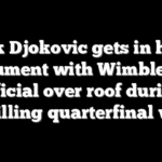 Novak Djokovic gets in heated argument with Wimbledon official over roof during thrilling quarterfinal win