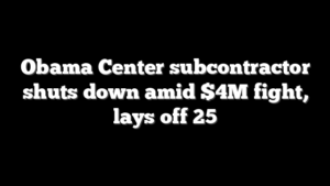 Obama Center subcontractor shuts down amid $4M fight, lays off 25