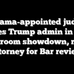 Obama-appointed judge torches Trump admin in latest courtroom showdown, refers attorney for Bar review