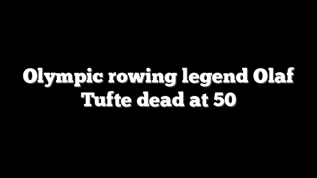 Olympic rowing legend Olaf Tufte dead at 50