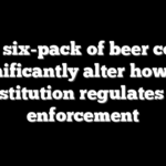 One six-pack of beer could significantly alter how the Constitution regulates law enforcement