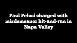 Paul Pelosi charged with misdemeanor hit-and-run in Napa Valley
