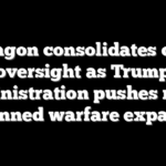 Pentagon consolidates drone oversight as Trump administration pushes rapid unmanned warfare expansion