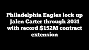 Philadelphia Eagles lock up Jalen Carter through 2031 with record $152M contract extension