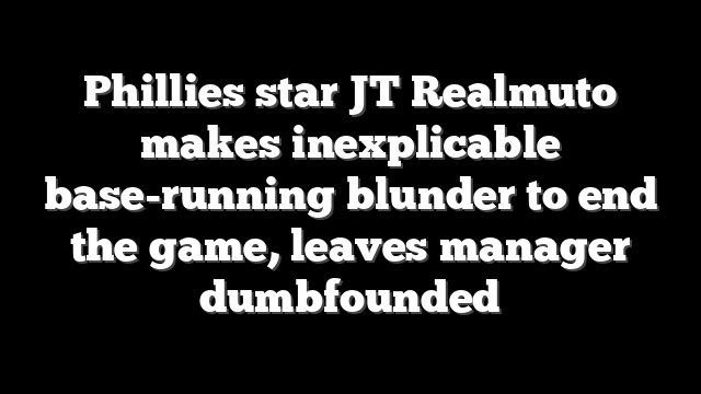 Phillies star JT Realmuto makes inexplicable base-running blunder to end the game, leaves manager dumbfounded