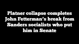 Platner collapse completes John Fetterman’s break from Sanders socialists who put him in Senate