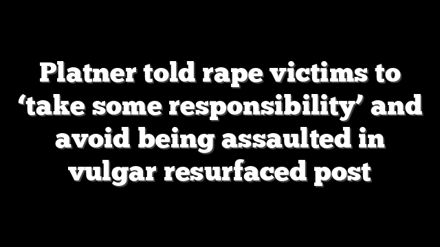 Platner told rape victims to ‘take some responsibility’ and avoid being assaulted in vulgar resurfaced post