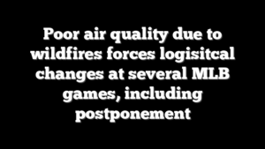 Poor air quality due to wildfires forces logisitcal changes at several MLB games, including postponement