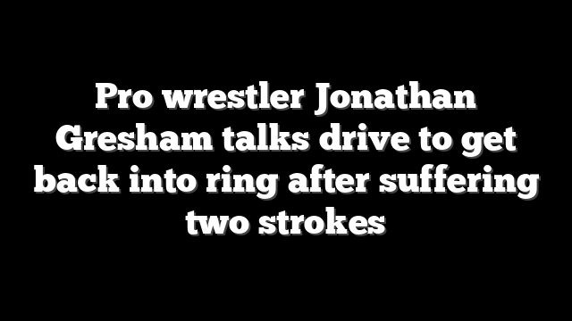 Pro wrestler Jonathan Gresham talks drive to get back into ring after suffering two strokes