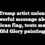 Pro-Trump artist unleashes powerful message about American flag, touts massive Old Glory painting