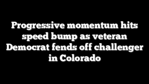 Progressive momentum hits speed bump as veteran Democrat fends off challenger in Colorado