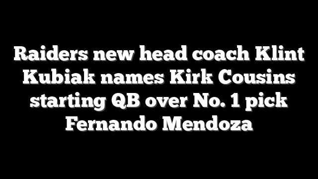 Raiders new head coach Klint Kubiak names Kirk Cousins starting QB over No. 1 pick Fernando Mendoza