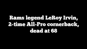 Rams legend LeRoy Irvin, 2-time All-Pro cornerback, dead at 68