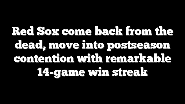 Red Sox come back from the dead, move into postseason contention with remarkable 14-game win streak