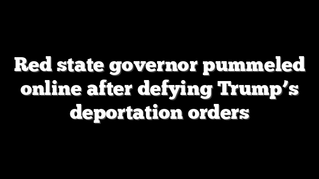 Red state governor pummeled online after defying Trump’s deportation orders