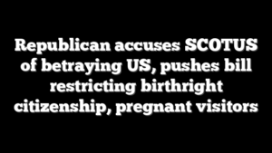 Republican accuses SCOTUS of betraying US, pushes bill restricting birthright citizenship, pregnant visitors