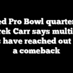 Retired Pro Bowl quarterback Derek Carr says multiple teams have reached out about a comeback