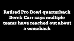Retired Pro Bowl quarterback Derek Carr says multiple teams have reached out about a comeback