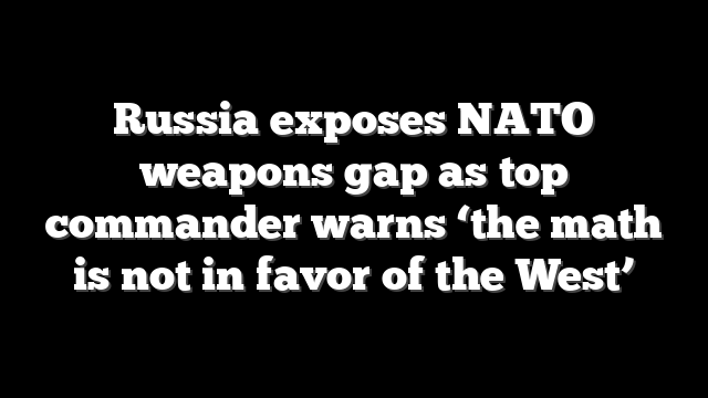 Russia exposes NATO weapons gap as top commander warns ‘the math is not in favor of the West’