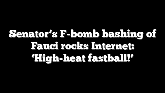 Senator’s F-bomb bashing of Fauci rocks Internet: ‘High-heat fastball!’