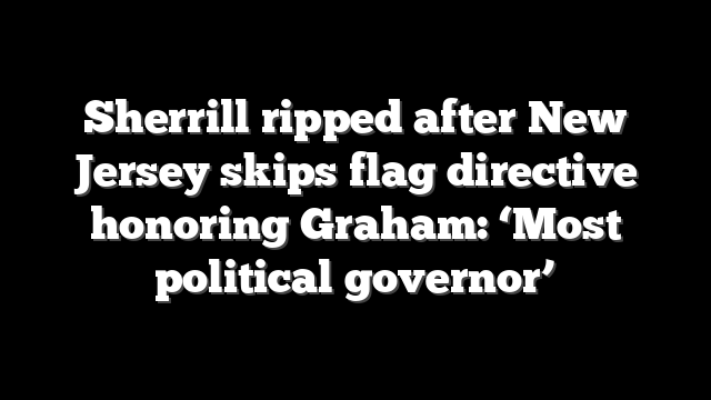 Sherrill ripped after New Jersey skips flag directive honoring Graham: ‘Most political governor’