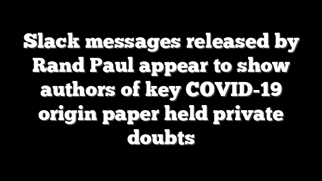 Slack messages released by Rand Paul appear to show authors of key COVID-19 origin paper held private doubts