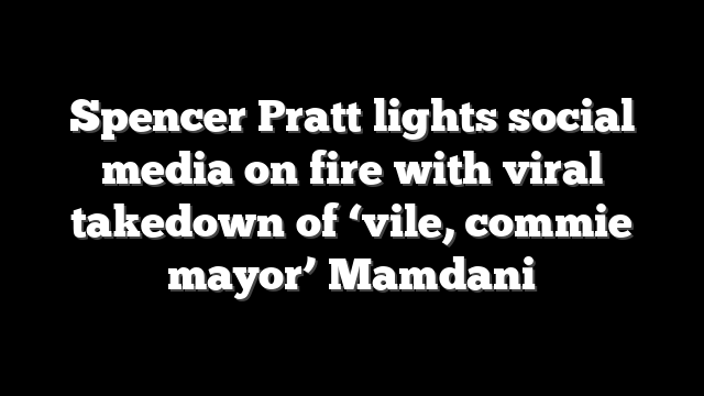 Spencer Pratt lights social media on fire with viral takedown of ‘vile, commie mayor’ Mamdani