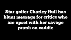 Star golfer Charley Hull has blunt message for critics who are upset with her savage prank on caddie