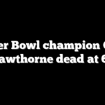Super Bowl champion Greg Hawthorne dead at 69