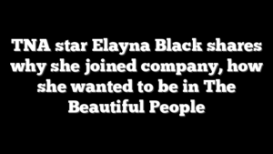 TNA star Elayna Black shares why she joined company, how she wanted to be in The Beautiful People