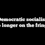 The Democratic socialists are no longer on the fringe