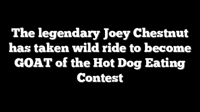 The legendary Joey Chestnut has taken wild ride to become GOAT of the Hot Dog Eating Contest
