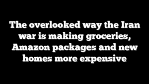 The overlooked way the Iran war is making groceries, Amazon packages and new homes more expensive