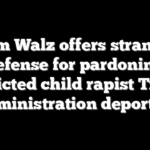 Tim Walz offers strange defense for pardoning convicted child rapist Trump administration deported