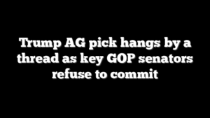 Trump AG pick hangs by a thread as key GOP senators refuse to commit