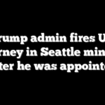 Trump admin fires US attorney in Seattle minutes after he was appointed