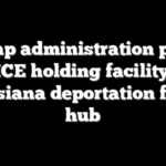 Trump administration plans new ICE holding facility near Louisiana deportation flight hub