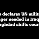 Trump declares US military no longer needed in Iraq as Baghdad shifts course