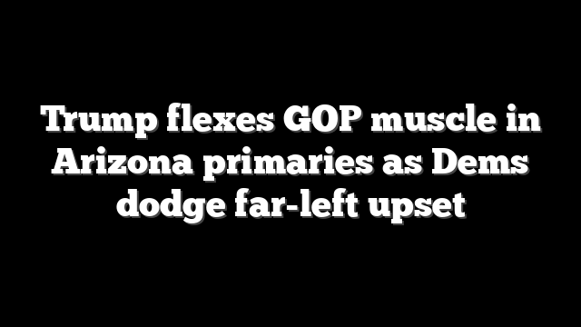 Trump flexes GOP muscle in Arizona primaries as Dems dodge far-left upset